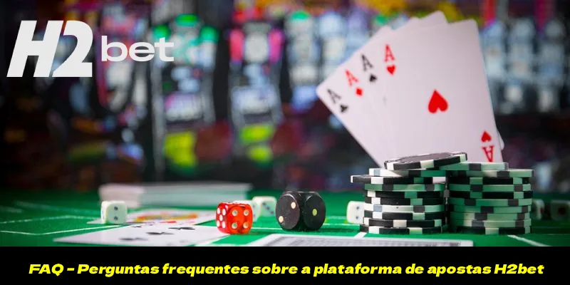 FAQ - Perguntas frequentes sobre a plataforma de apostas H2bet