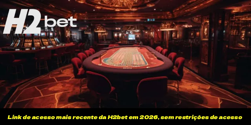Link de acesso mais recente da H2bet em 2026, sem restrições de acesso
