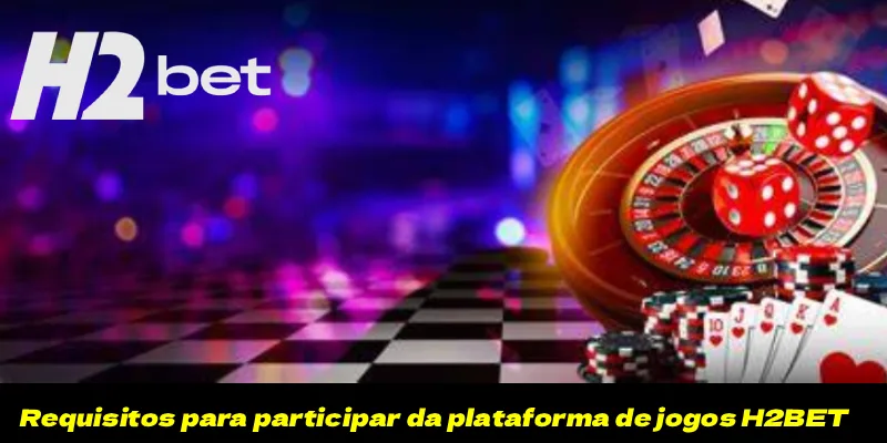 Requisitos para participar da plataforma de jogos H2BET
