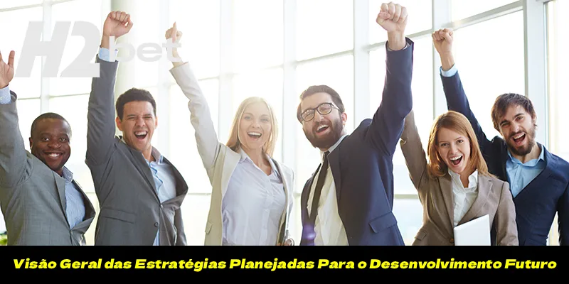 Visão Geral das Estratégias Planejadas Para o Desenvolvimento Futuro